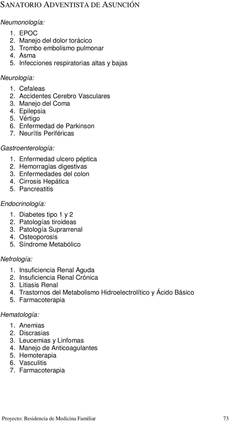 Cirrosis Hepática 5. Pancreatitis Endocrinología: 1. Diabetes tipo 1 y 2 2. Patologías tiroideas 3. Patología Suprarrenal 4. Osteoporosis 5. Síndrome Metabólico Nefrología: 1.