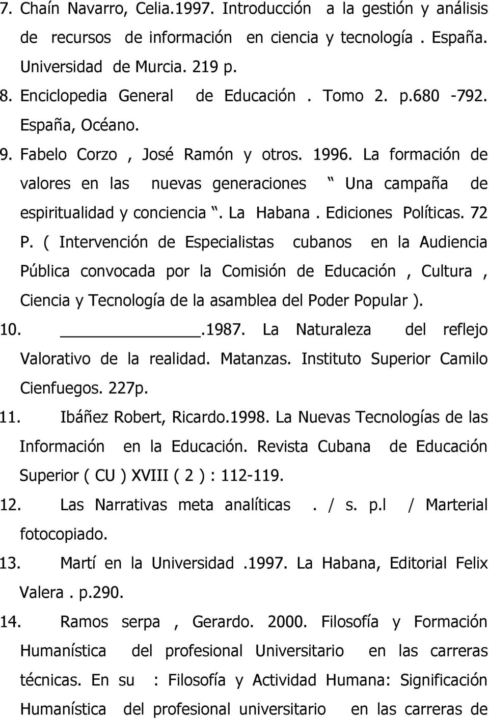 Ediciones Políticas. 72 P. ( Intervención de Especialistas cubanos en la Audiencia Pública convocada por la Comisión de Educación, Cultura, Ciencia y Tecnología de la asamblea del Poder Popular ). 10.