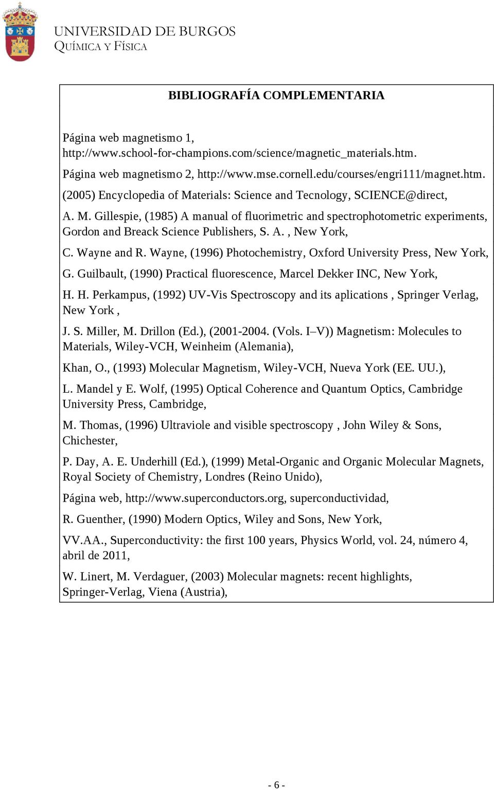 A., New York, C. Wayne and R. Wayne, (1996) Photochemistry, Oxford University Press, New York, G. Guilbault, (1990) Practical fluorescence, Marcel Dekker INC, New York, H.