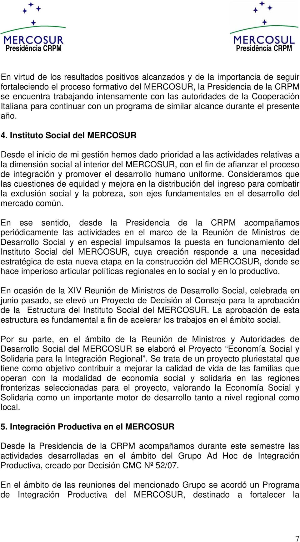Instituto Social del MERCOSUR Desde el inicio de mi gestión hemos dado prioridad a las actividades relativas a la dimensión social al interior del MERCOSUR, con el fin de afianzar el proceso de