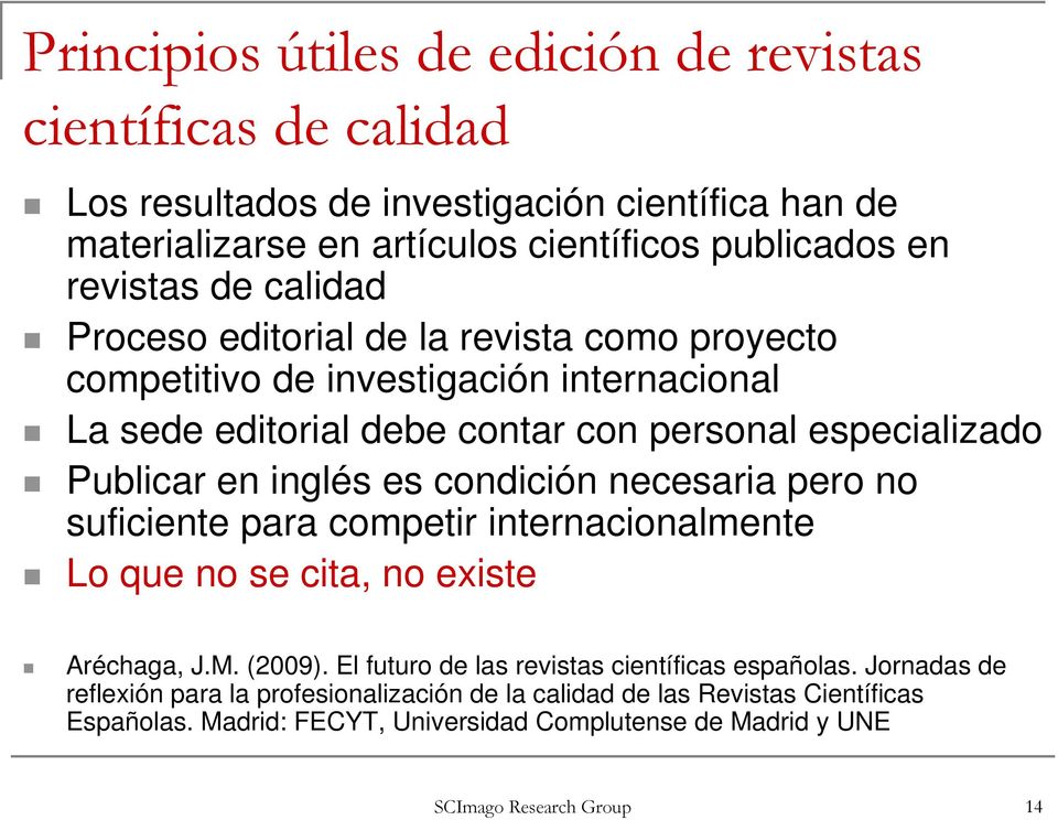 es condición necesaria pero no suficiente para competir internacionalmente Lo que no se cita, no existe Aréchaga, J.M. (2009). El futuro de las revistas científicas españolas.