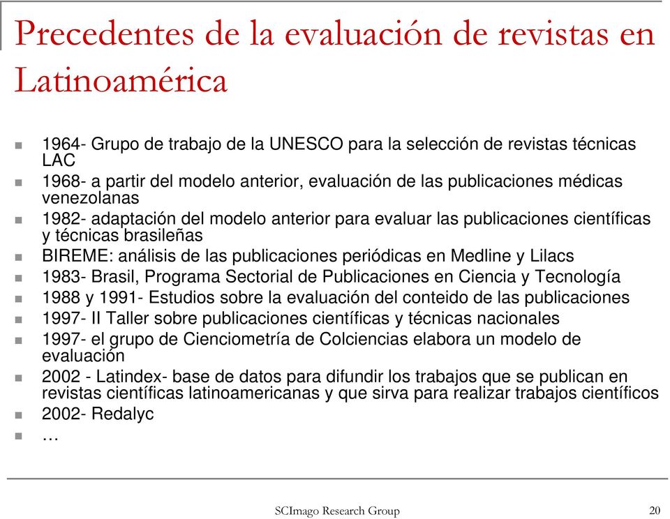 Lilacs 1983- Brasil, Programa Sectorial de Publicaciones en Ciencia y Tecnología 1988 y 1991- Estudios sobre la evaluación del conteido de las publicaciones 1997- II Taller sobre publicaciones