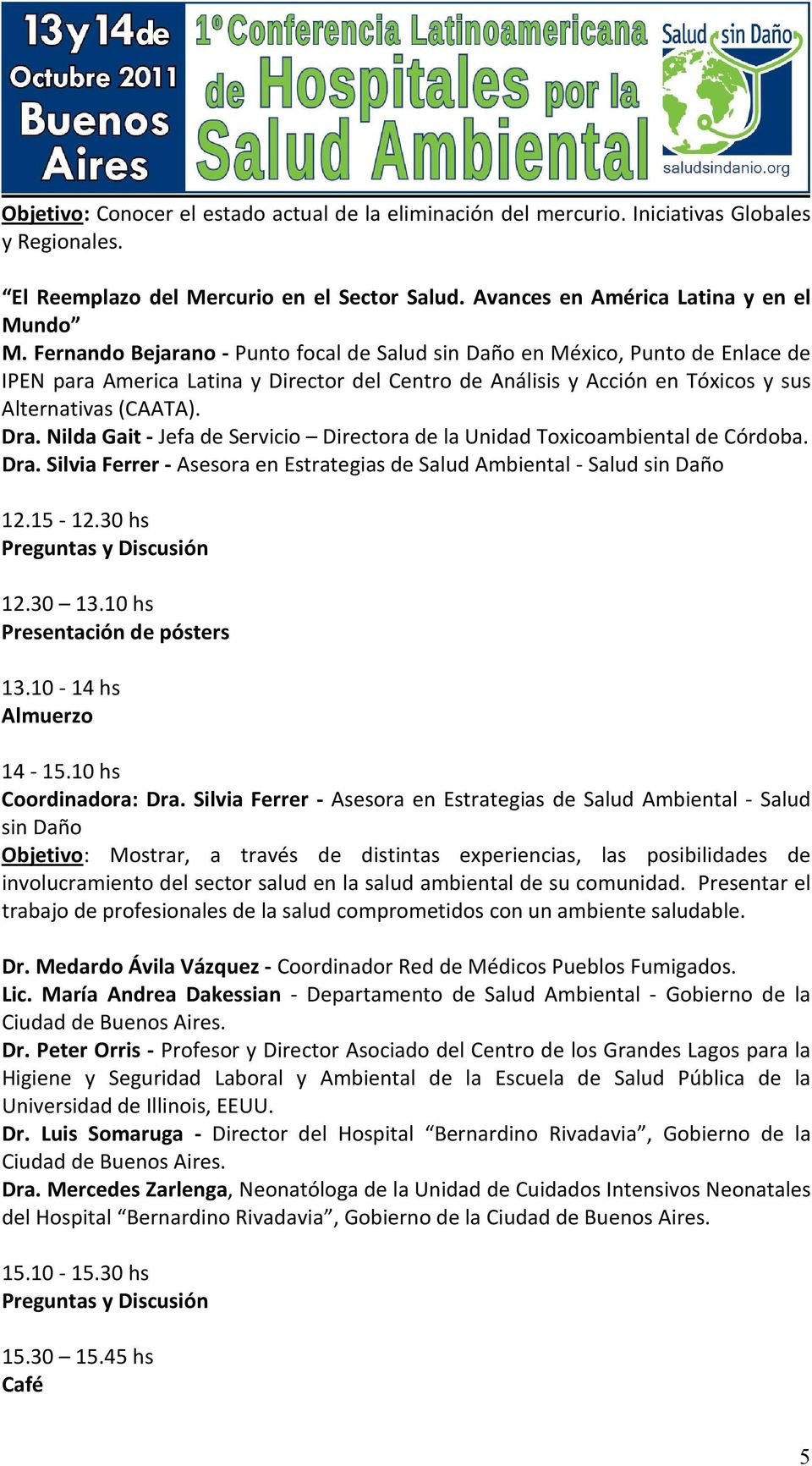 Nilda Gait - Jefa de Servicio Directora de la Unidad Toxicoambiental de Córdoba. Dra. Silvia Ferrer - Asesora en Estrategias de Salud Ambiental - Salud sin Daño 12.15-12.30 hs 12.30 13.