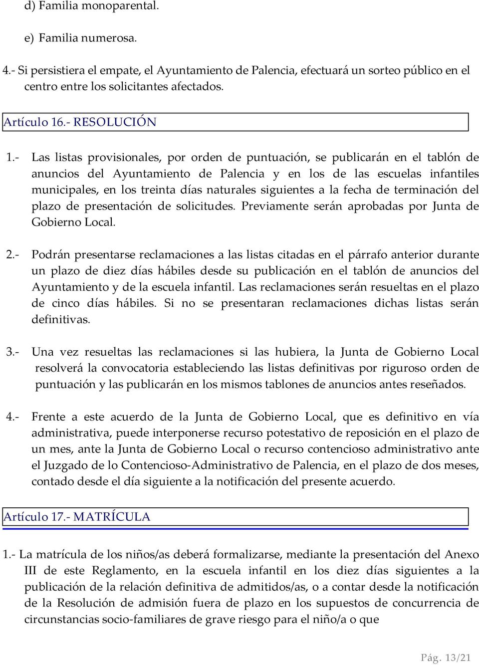 - Las listas provisionales, por orden de puntuación, se publicarán en el tablón de anuncios del Ayuntamiento de Palencia y en los de las escuelas infantiles municipales, en los treinta días naturales