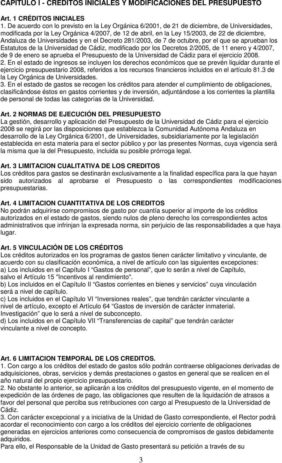 Universidades y en el Decreto 281/2003, de 7 de octubre, por el que se aprueban los Estatutos de la Universidad de Cádiz, modificado por los Decretos 2/2005, de 11 enero y 4/2007, de 9 de enero se