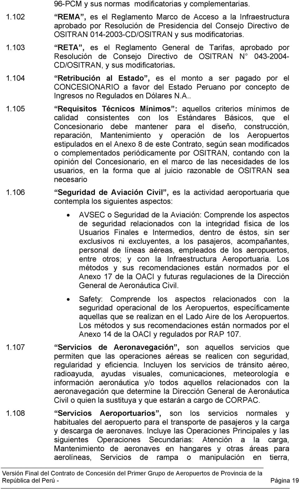 103 RETA, es el Reglamento General de Tarifas, aprobado por Resolución de Consejo Directivo de OSITRAN N 043-2004- CD/OSITRAN, y sus modificatorias. 1.