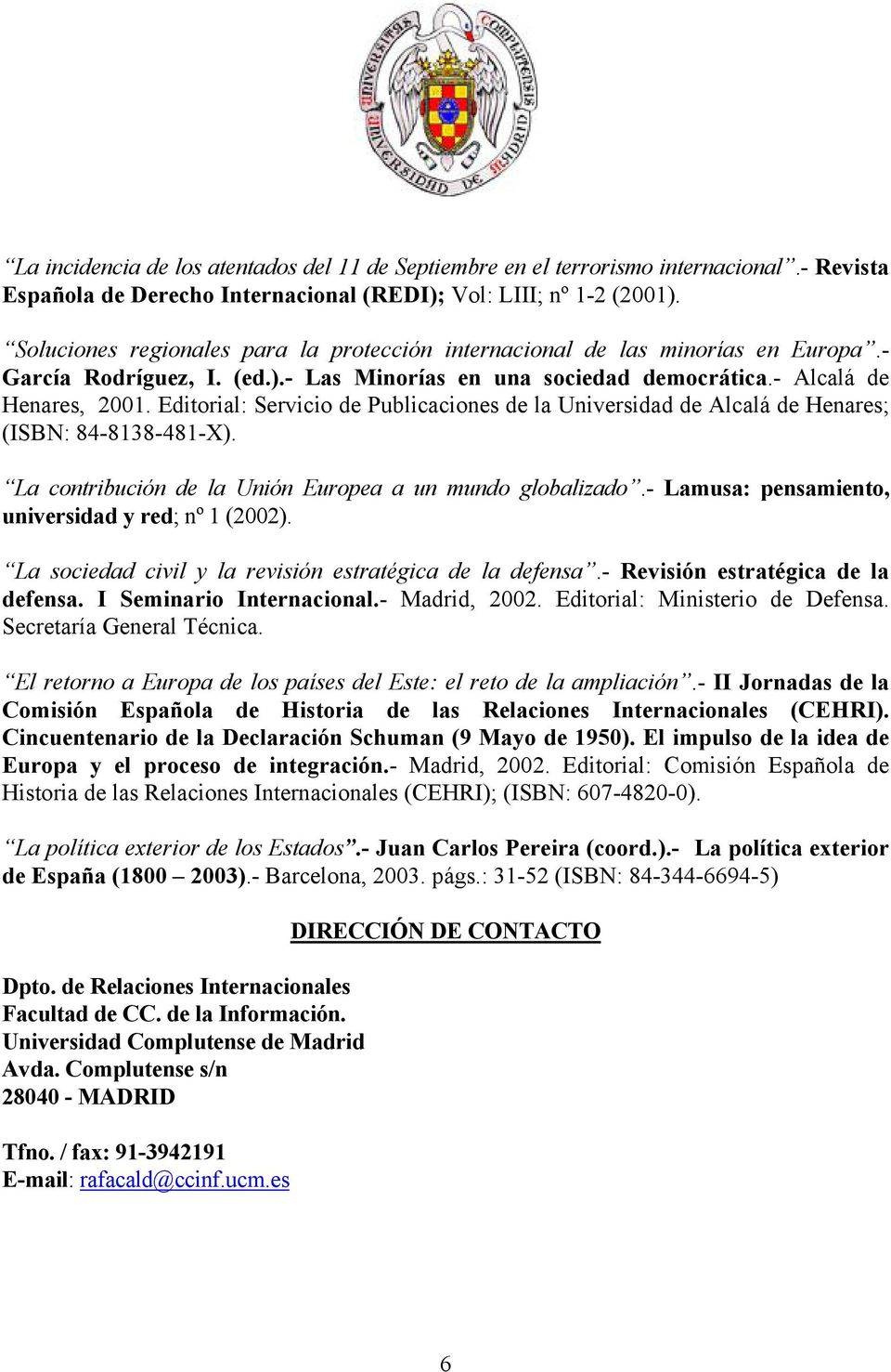 Editorial: Servicio de Publicaciones de la Universidad de Alcalá de Henares; (ISBN: 84-8138-481-X). La contribución de la Unión Europea a un mundo globalizado.
