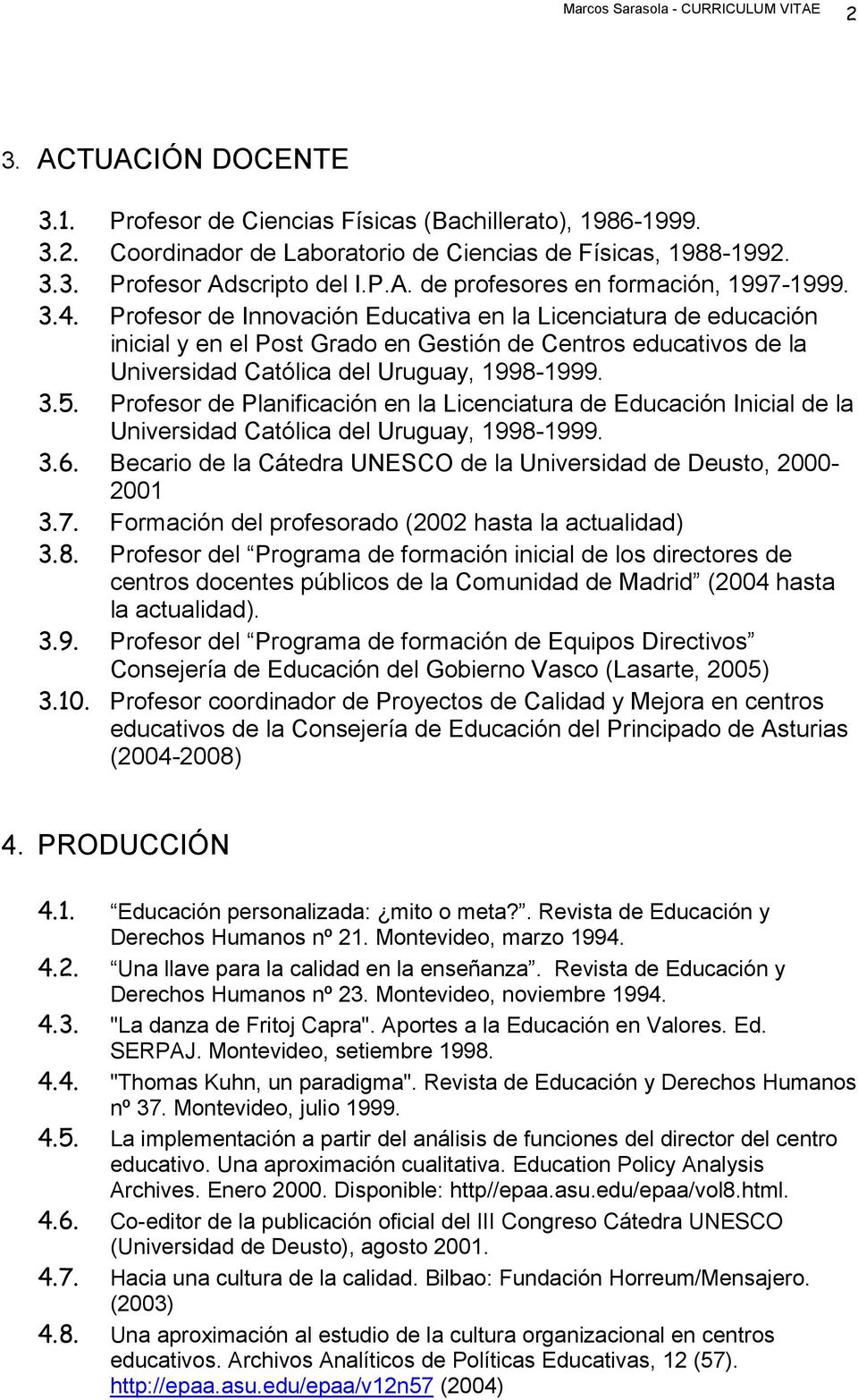 Profesor de Planificación en la Licenciatura de Educación Inicial de la Universidad Católica del Uruguay, 1998-1999. 3.6. Becario de la Cátedra UNESCO de la Universidad de Deusto, 2000-2001 3.7.