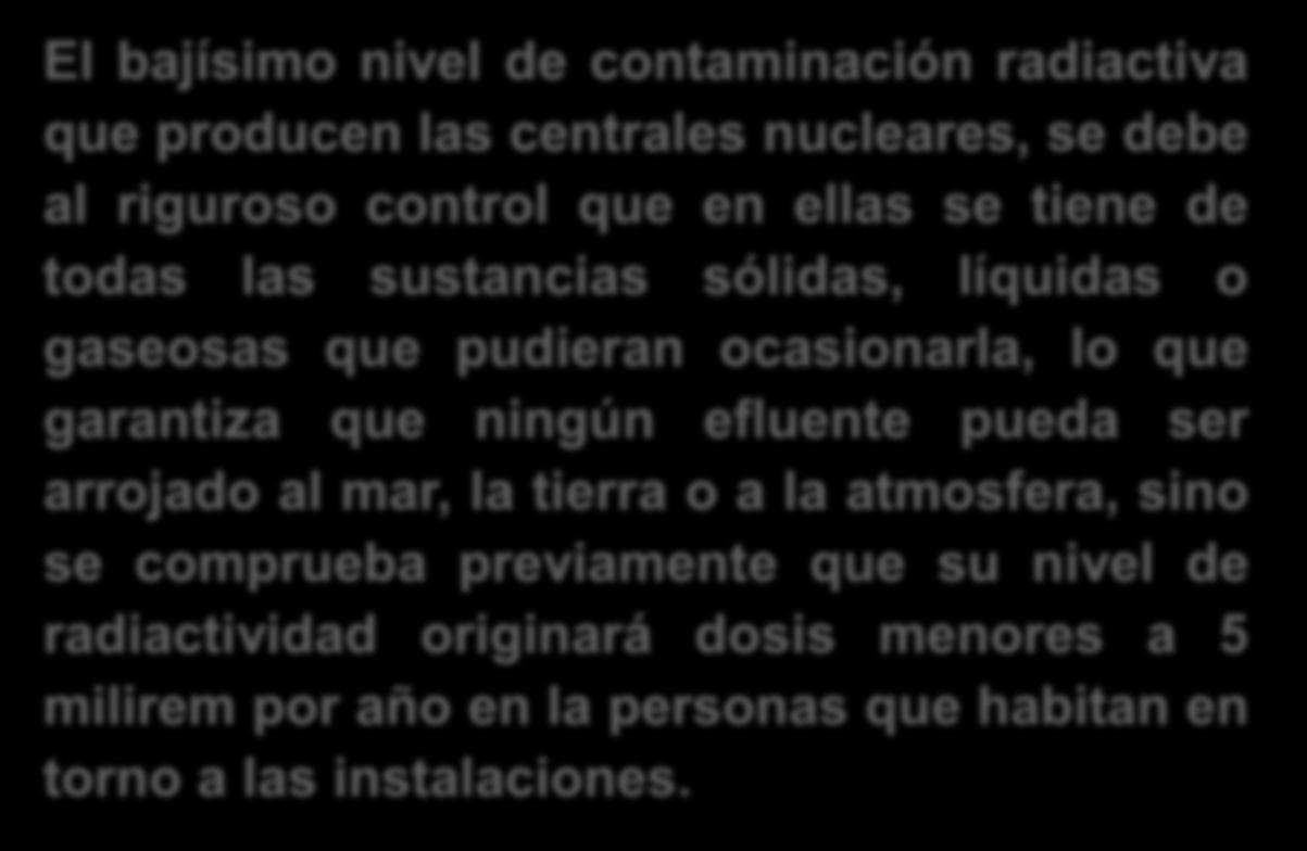 Centrales Nucleoeléctricas El bajísimo nivel de contaminación radiactiva que producen las centrales nucleares, se debe al