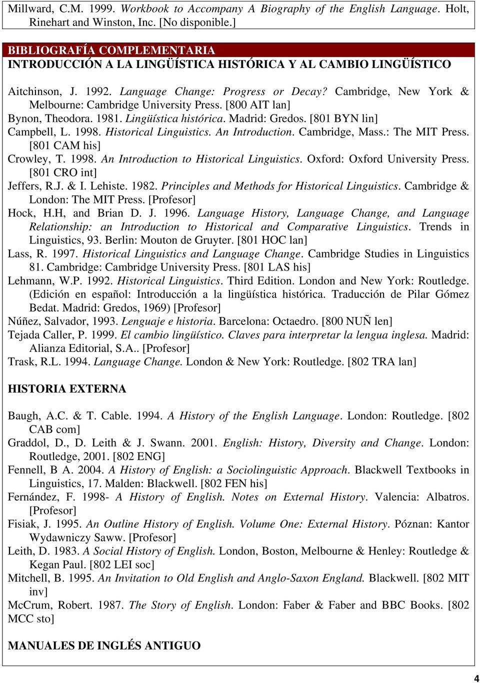 Cambridge, New York & Melbourne: Cambridge University Press. [800 AIT lan] Bynon, Theodora. 1981. Lingüística histórica. Madrid: Gredos. [801 BYN lin] Campbell, L. 1998. Historical Linguistics.