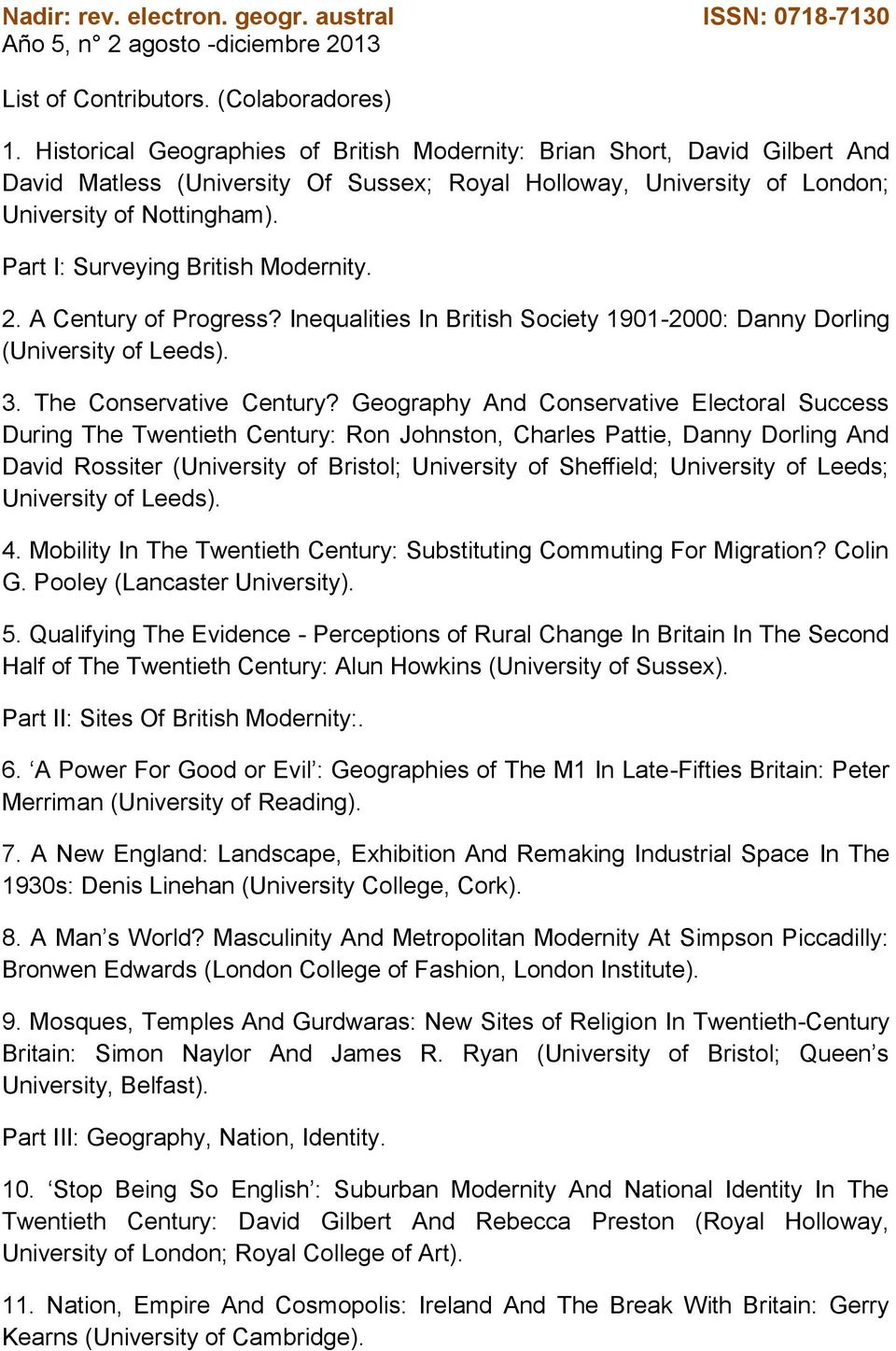 Part I: Surveying British Modernity. 2. A Century of Progress? Inequalities In British Society 1901-2000: Danny Dorling (University of Leeds). 3. The Conservative Century?