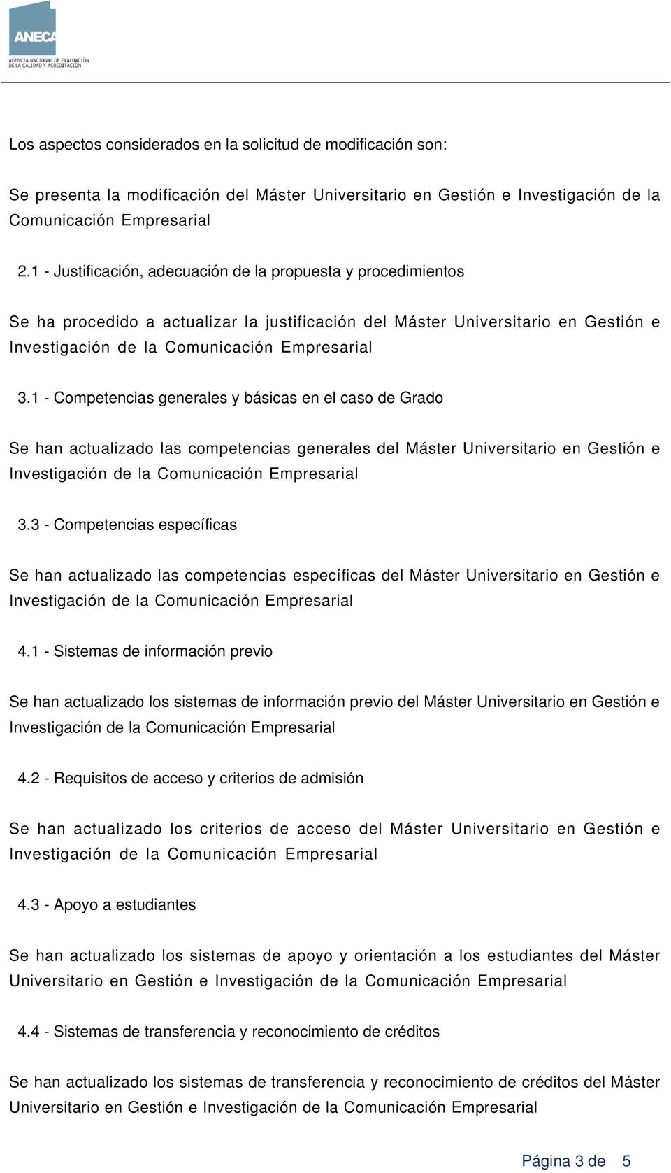 1 - Competencias generales y básicas en el caso de Grado Se han actualizado las competencias generales del Máster Universitario en Gestión e 3.
