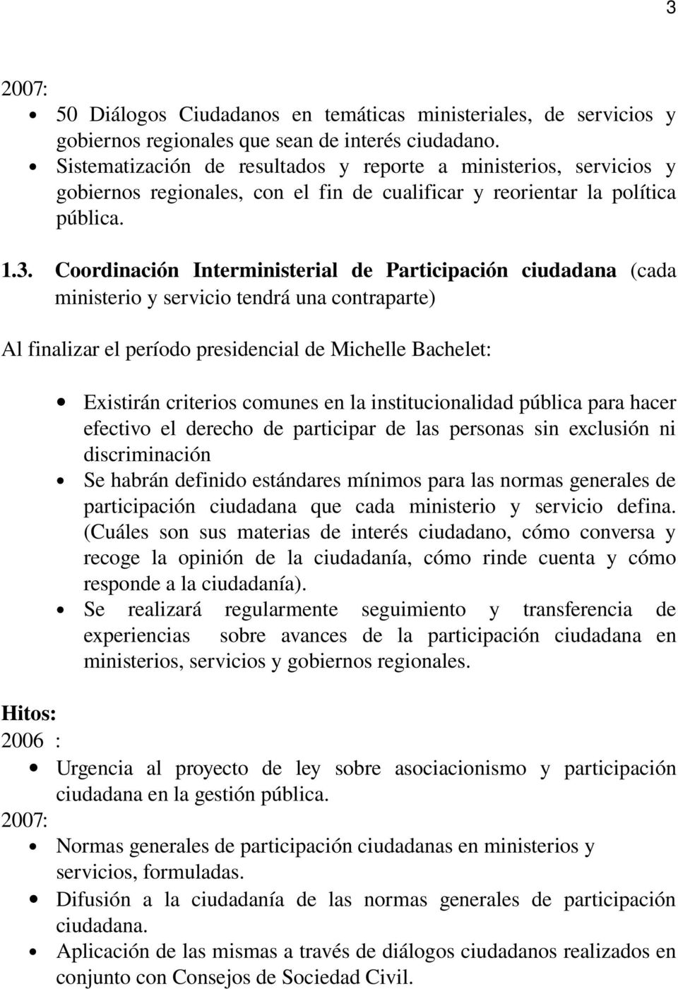 Coordinación Interministerial de Participación ciudadana (cada ministerio y servicio tendrá una contraparte) Existirán criterios comunes en la institucionalidad pública para hacer efectivo el derecho