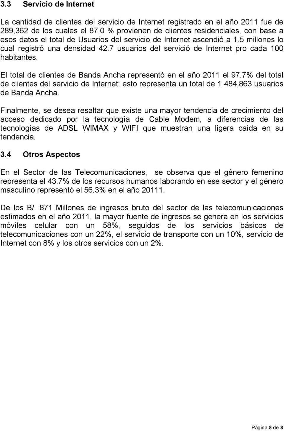 7 usuarios del servició de Internet pro cada 100 habitantes. El total de clientes de Banda Ancha representó en el año 2011 el 97.