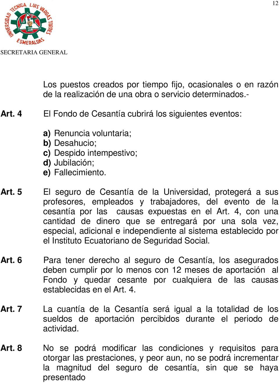 8 El seguro de Cesantía de la Universidad, protegerá a sus profesores, empleados y trabajadores, del evento de la cesantía por las causas expuestas en el Art.