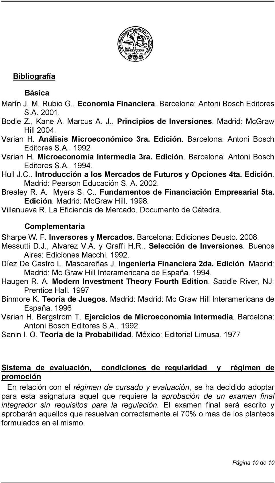 . Introducción a los Mercados de Futuros y Opciones 4ta. Edición. Madrid: Pearson Educación S. A. 2002. Brealey R. A. Myers S. C.. Fundamentos de Financiación Empresarial 5ta. Edición. Madrid: McGraw Hill.