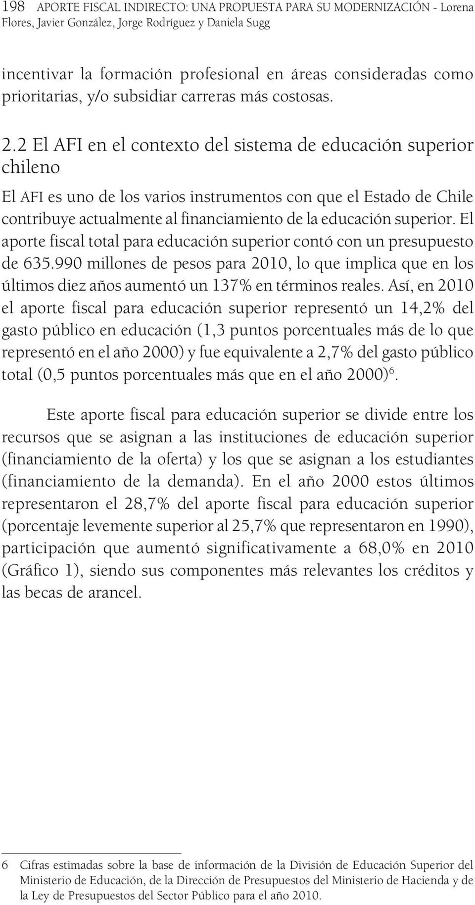 2 El AFI en el contexto del sistema de educación superior chileno El AFI es uno de los varios instrumentos con que el Estado de Chile contribuye actualmente al financiamiento de la educación superior.