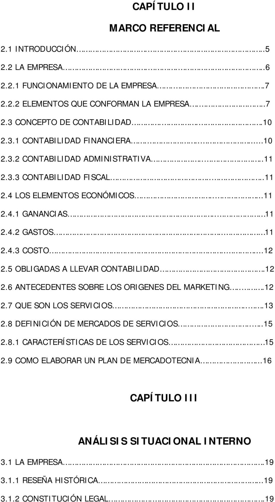5 OBLIGADAS A LLEVAR CONTABILIDAD.12 2.6 ANTECEDENTES SOBRE LOS ORIGENES DEL MARKETING...12 2.7 QUE SON LOS SERVICIOS...13 2.8 DEFINICIÓN DE MERCADOS DE SERVICIOS....15 2.8.1 CARACTERÍSTICAS DE LOS SERVICIOS 15 2.