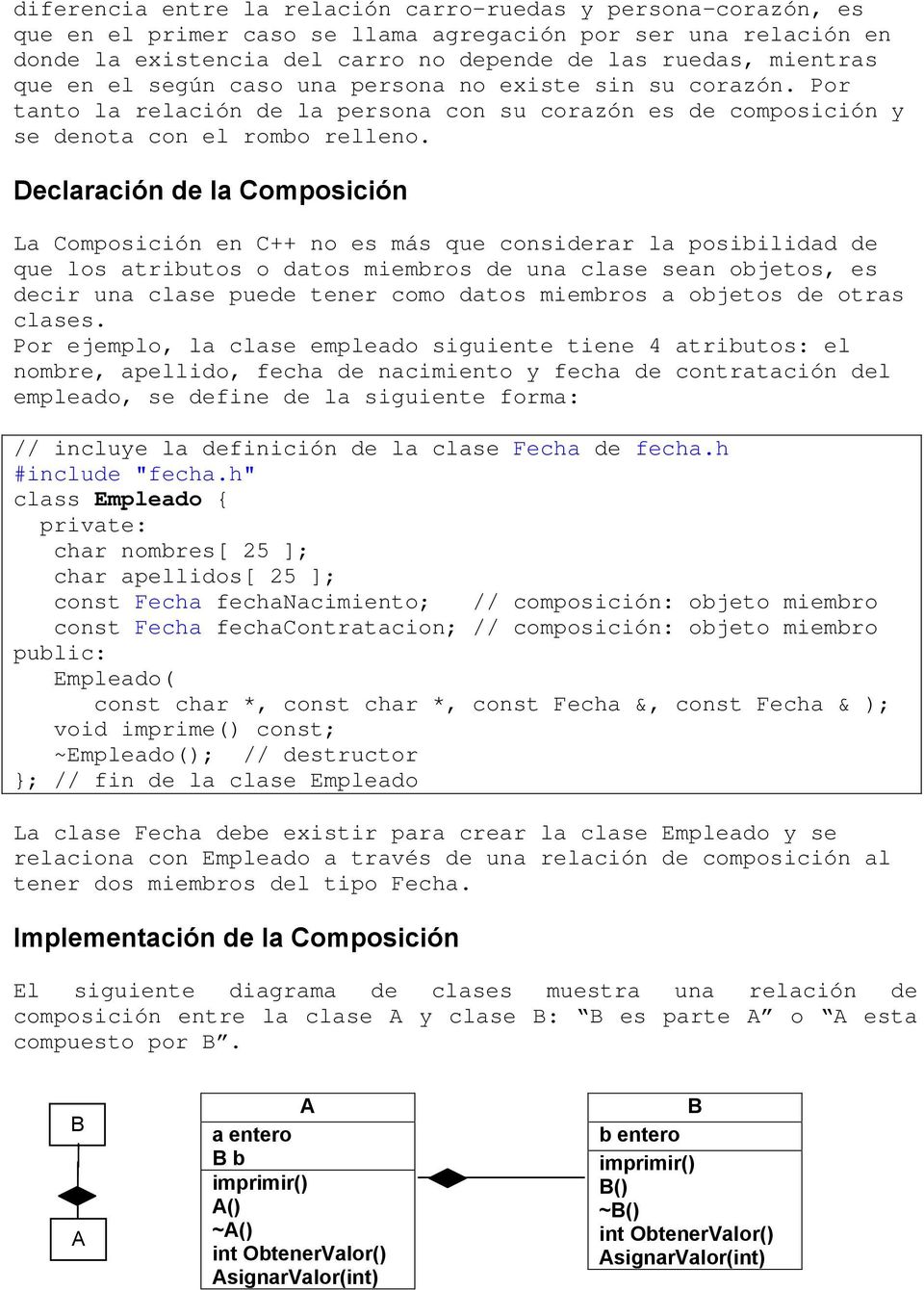 Declaración de la Composición La Composición en C++ no es más que considerar la posibilidad de que los atributos o datos miembros de una clase sean objetos, es decir una clase puede tener como datos