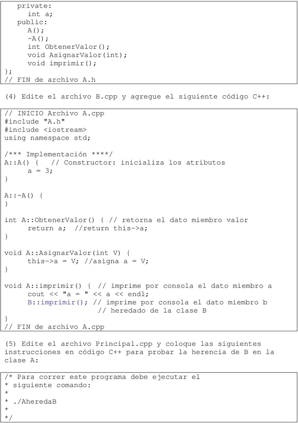 h" #include <iostream> using namespace std; /*** Implementación ****/ A::A() { // Constructor: inicializa los atributos a = 3; A::~A() { int A::ObtenerValor() { // retorna el dato miembro valor