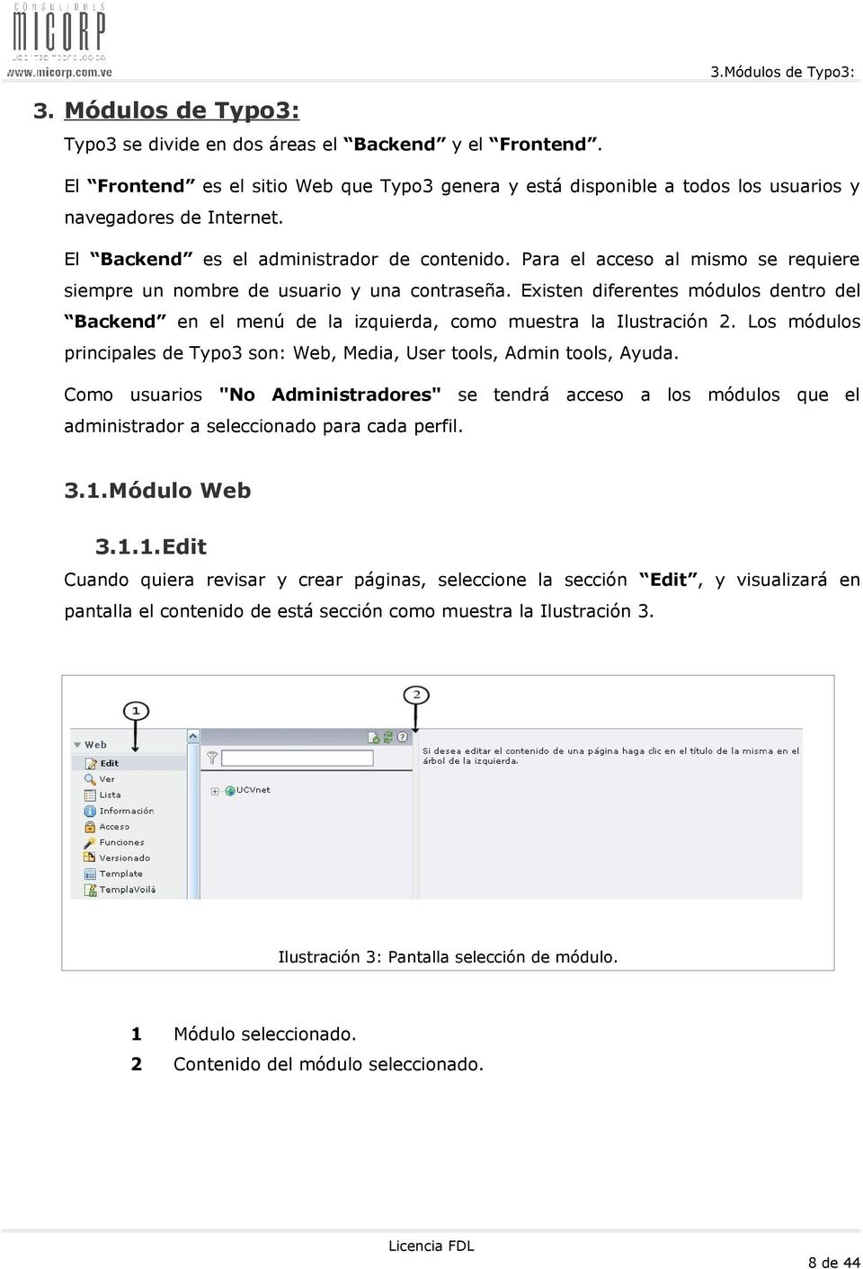 Existen diferentes módulos dentro del Backend en el menú de la izquierda, como muestra la. Los módulos principales de Typo3 son: Web, Media, User tools, Admin tools, Ayuda.