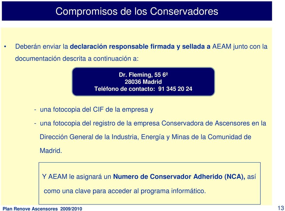 Fleming, 55 6º 28036 Madrid Teléfono de contacto: 91 345 20 24 - una fotocopia del CIF de la empresa y - una fotocopia del registro de la