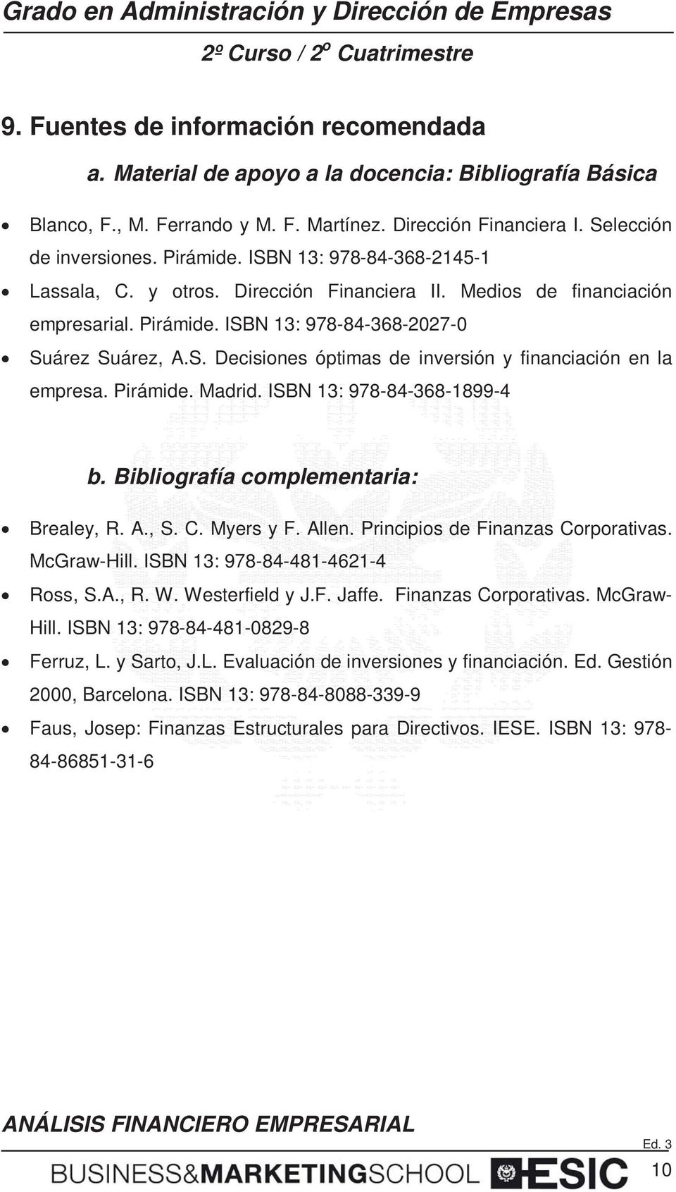 Pirámide. Madrid. ISBN 13: 978-84-368-1899-4 b. Bibliografía complementaria: Brealey, R. A., S. C. Myers y F. Allen. Principios de Finanzas Corporativas. McGraw-Hill.