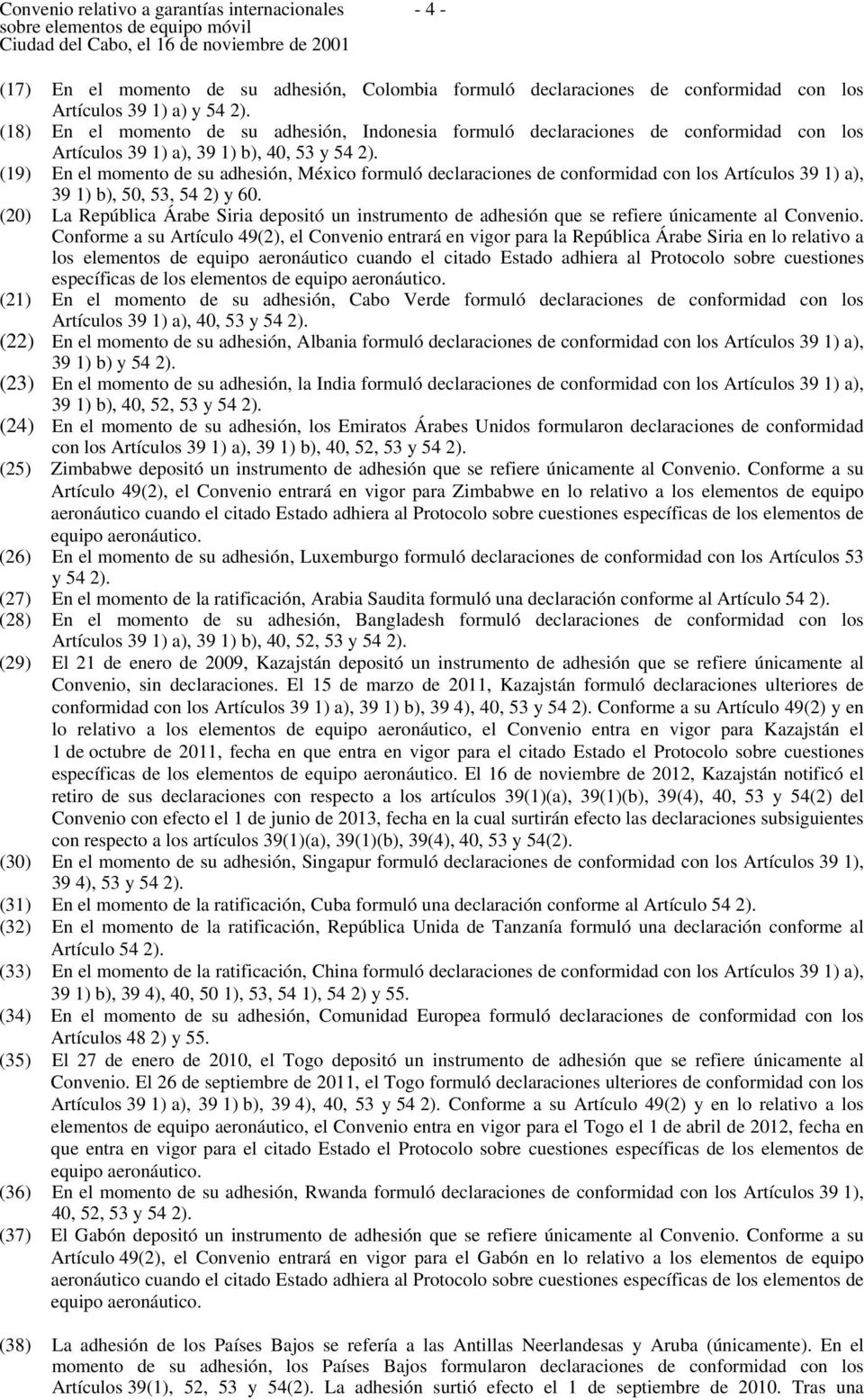 (19) En el momento de su adhesión, México formuló declaraciones de conformidad con los Artículos 39 1) a), 39 1) b), 50, 53, 54 2) y 60.