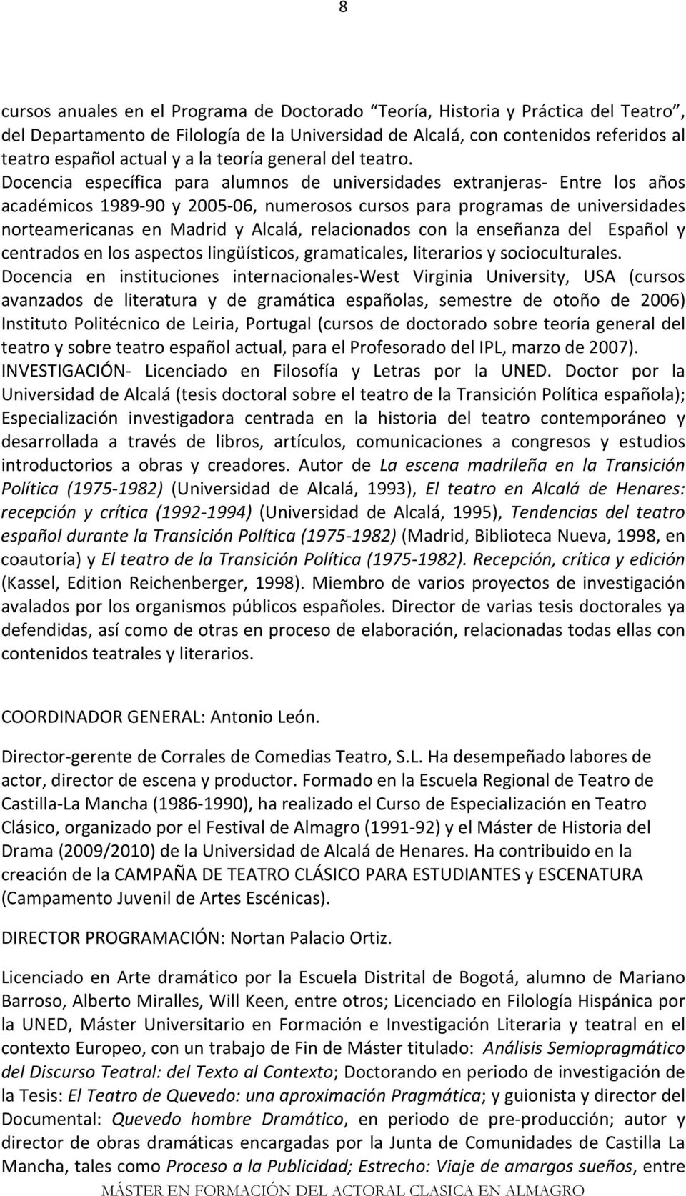 Docencia específica para alumnos de universidades extranjeras- Entre los años académicos 1989-90 y 2005-06, numerosos cursos para programas de universidades norteamericanas en Madrid y Alcalá,