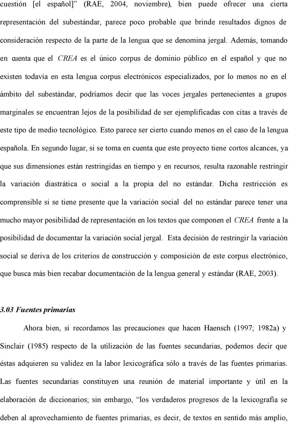 Además, tomando en cuenta que el CREA es el único corpus de dominio público en el español y que no existen todavía en esta lengua corpus electrónicos especializados, por lo menos no en el ámbito del