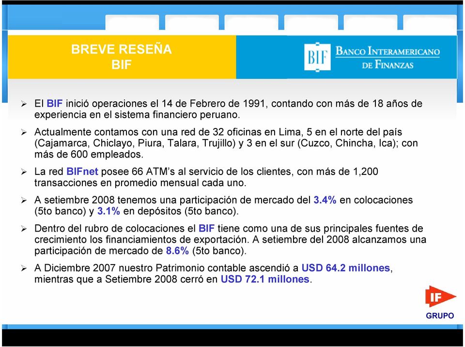 La red BFnet posee 66 ATM s al servicio de los clientes, con más de 1,200 transacciones en promedio mensual cada uno. A setiembre 2008 tenemos una participación de mercado del 3.