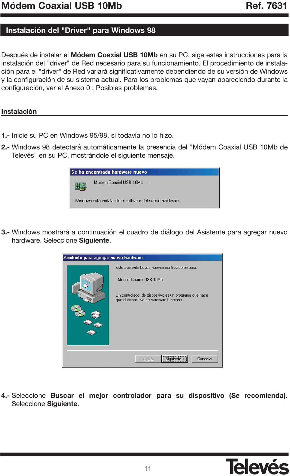 Para los problemas que vayan apareciendo durante la configuración, ver el Anexo 0 : Posibles problemas. Instalación 1.- Inicie su PC en Windows 95/98, si todavía no lo hizo. 2.