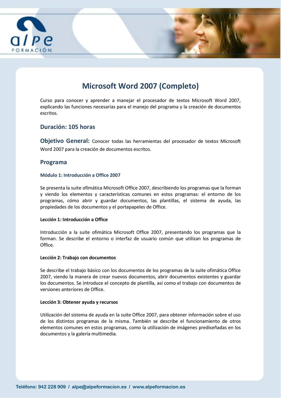 Programa Módulo 1: Introducción a Office 2007 Se presenta la suite ofimática Microsoft Office 2007, describiendo los programas que la forman y viendo los elementos y características comunes en estos