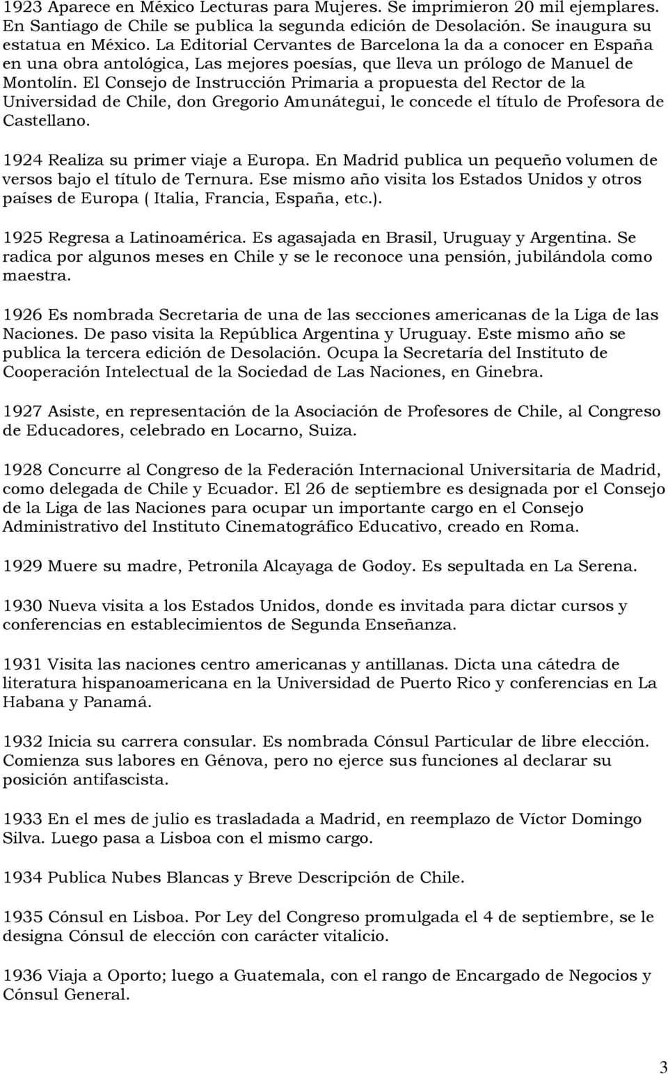 El Consejo de Instrucción Primaria a propuesta del Rector de la Universidad de Chile, don Gregorio Amunátegui, le concede el título de Profesora de Castellano. 1924 Realiza su primer viaje a Europa.