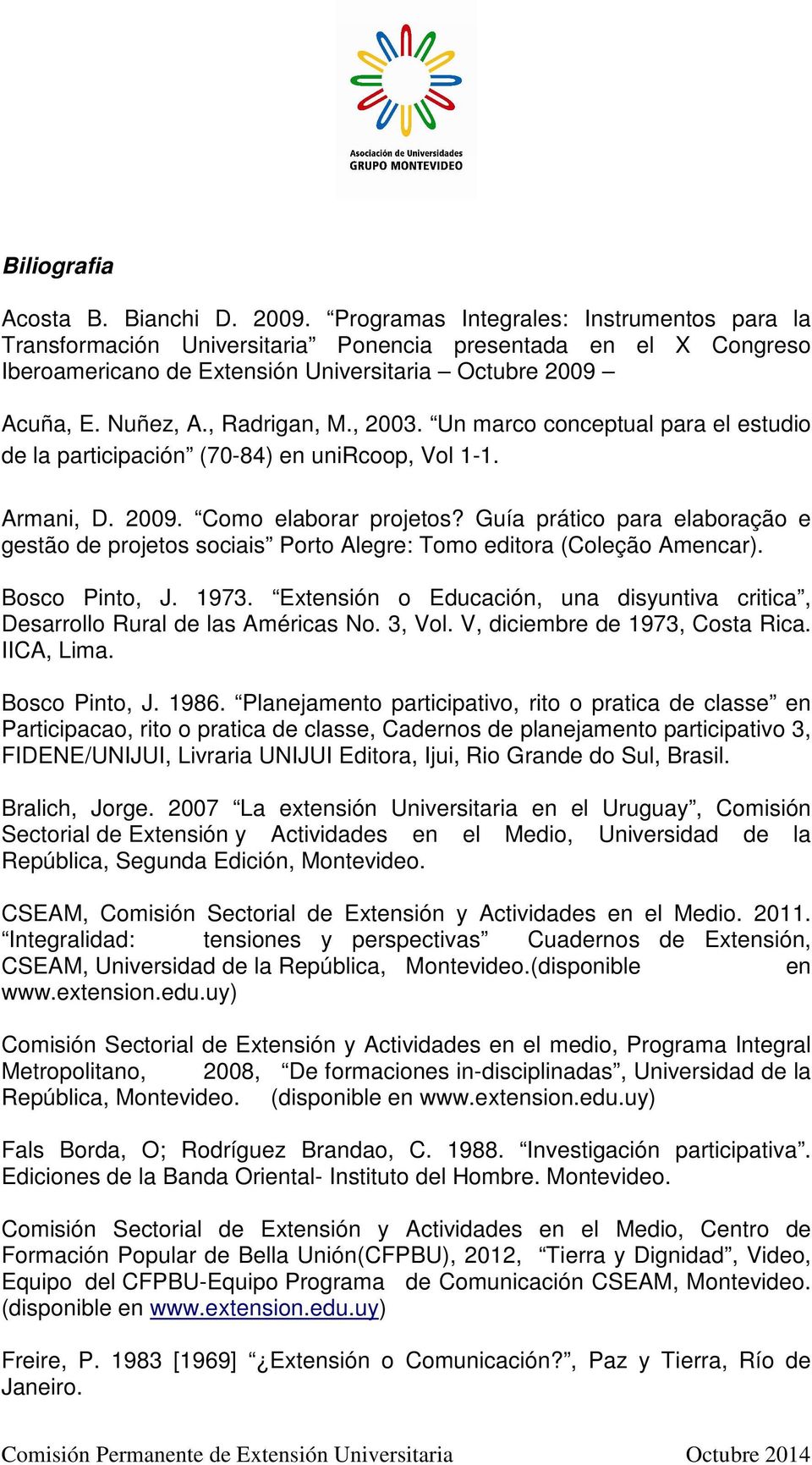 , 2003. Un marco conceptual para el estudio de la participación (70-84) en unircoop, Vol 1-1. Armani, D. 2009. Como elaborar projetos?