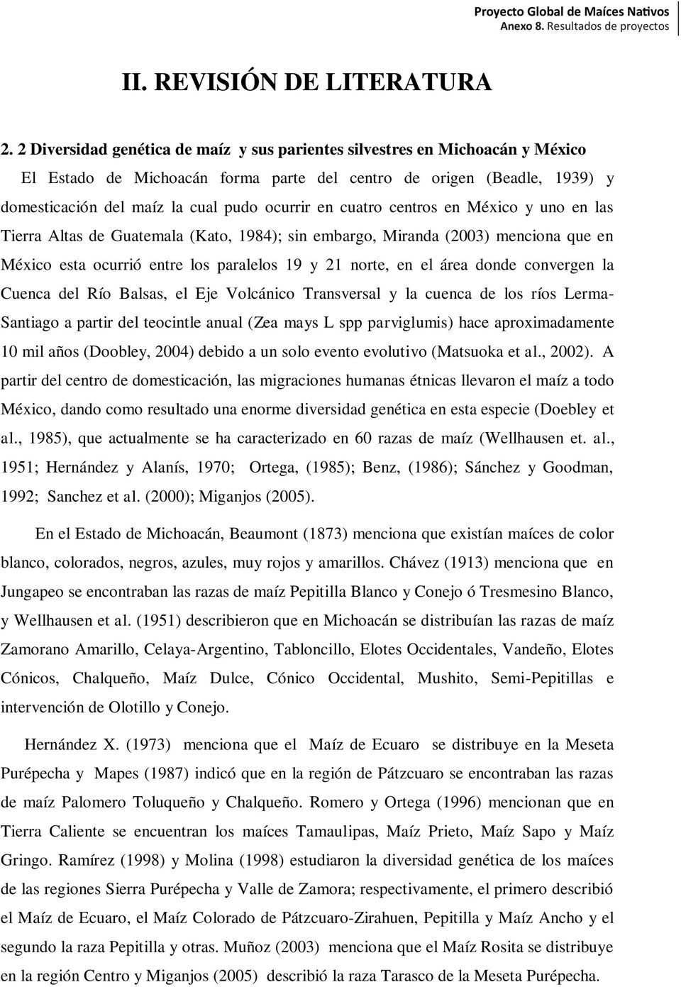cuatro centros en México y uno en las Tierra Altas de Guatemala (Kato, 1984); sin embargo, Miranda (2003) menciona que en México esta ocurrió entre los paralelos 19 y 21 norte, en el área donde