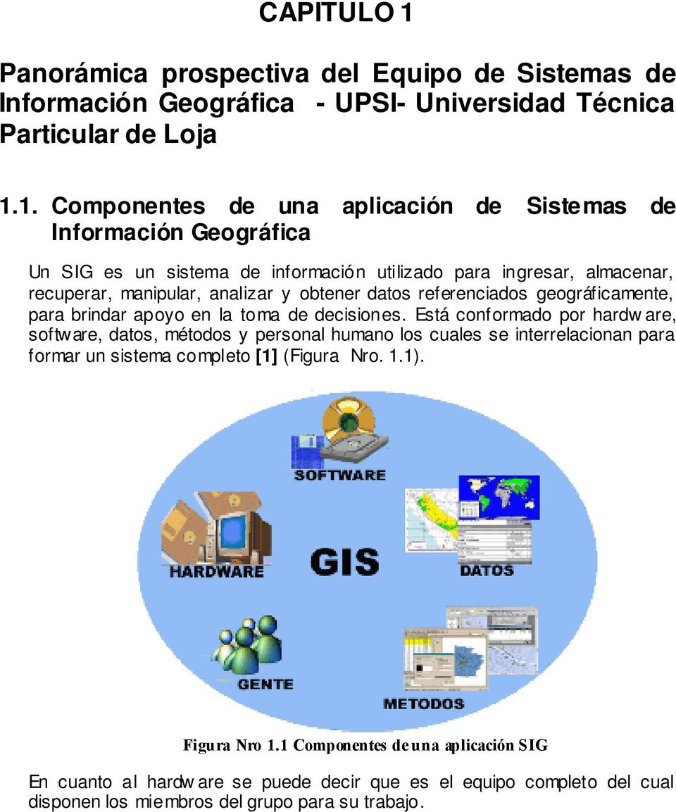 1. Componentes de una aplicación de Sistemas de Información Geográfica Un SIG es un sistema de información utilizado para ingresar, almacenar, recuperar, manipular,