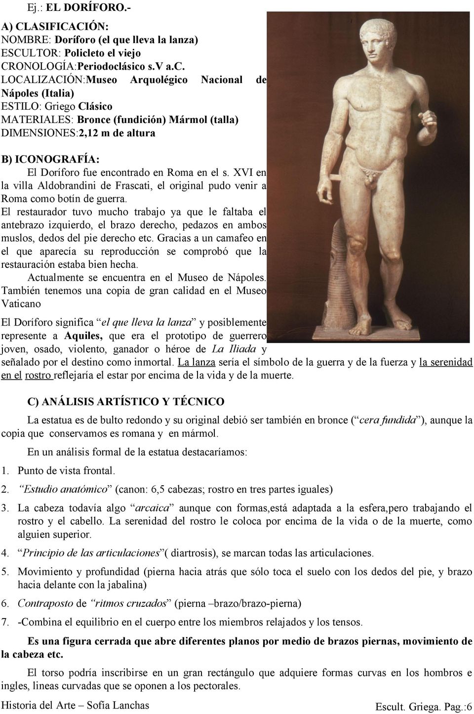 ásico s.v a.c. LOCALIZACIÓN:Museo Arquolégico Nacional Nápoles (Italia) ESTILO: Griego Clásico MATERIALES: Bronce (fundición) Mármol (talla) DIMENSIONES:2,12 m de altura de B) ICONOGRAFÍA: El