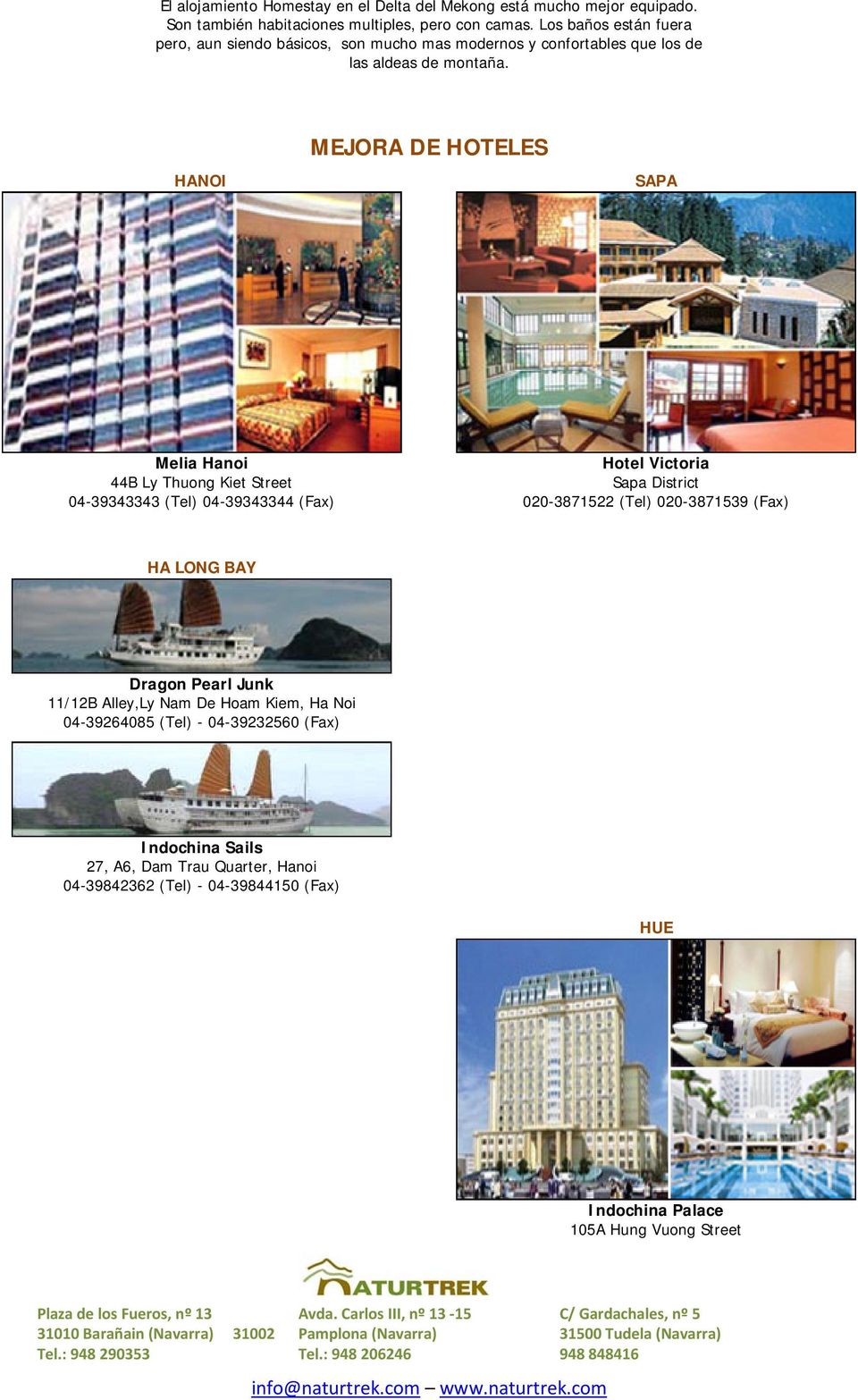 HANOI MEJORA DE HOTELES SAPA Melia Hanoi 44B Ly Thuong Kiet Street 04-39343343 (Tel) 04-39343344 (Fax) Hotel Victoria Sapa District 020-3871522 (Tel) 020-3871539