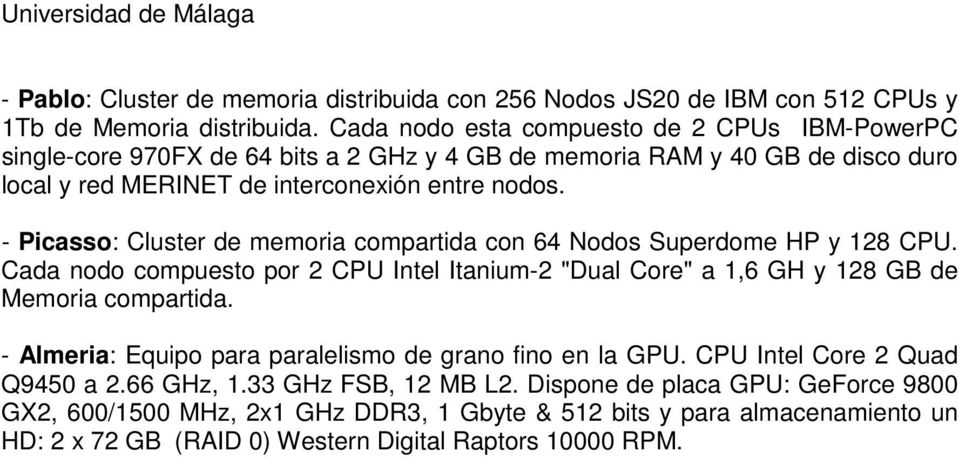 - Picasso: Cluster de memoria compartida con 64 Nodos Superdome HP y 8 CPU. Cada nodo compuesto por CPU Intel Itanium- "Dual Core" a,6 GH y 8 GB de Memoria compartida.