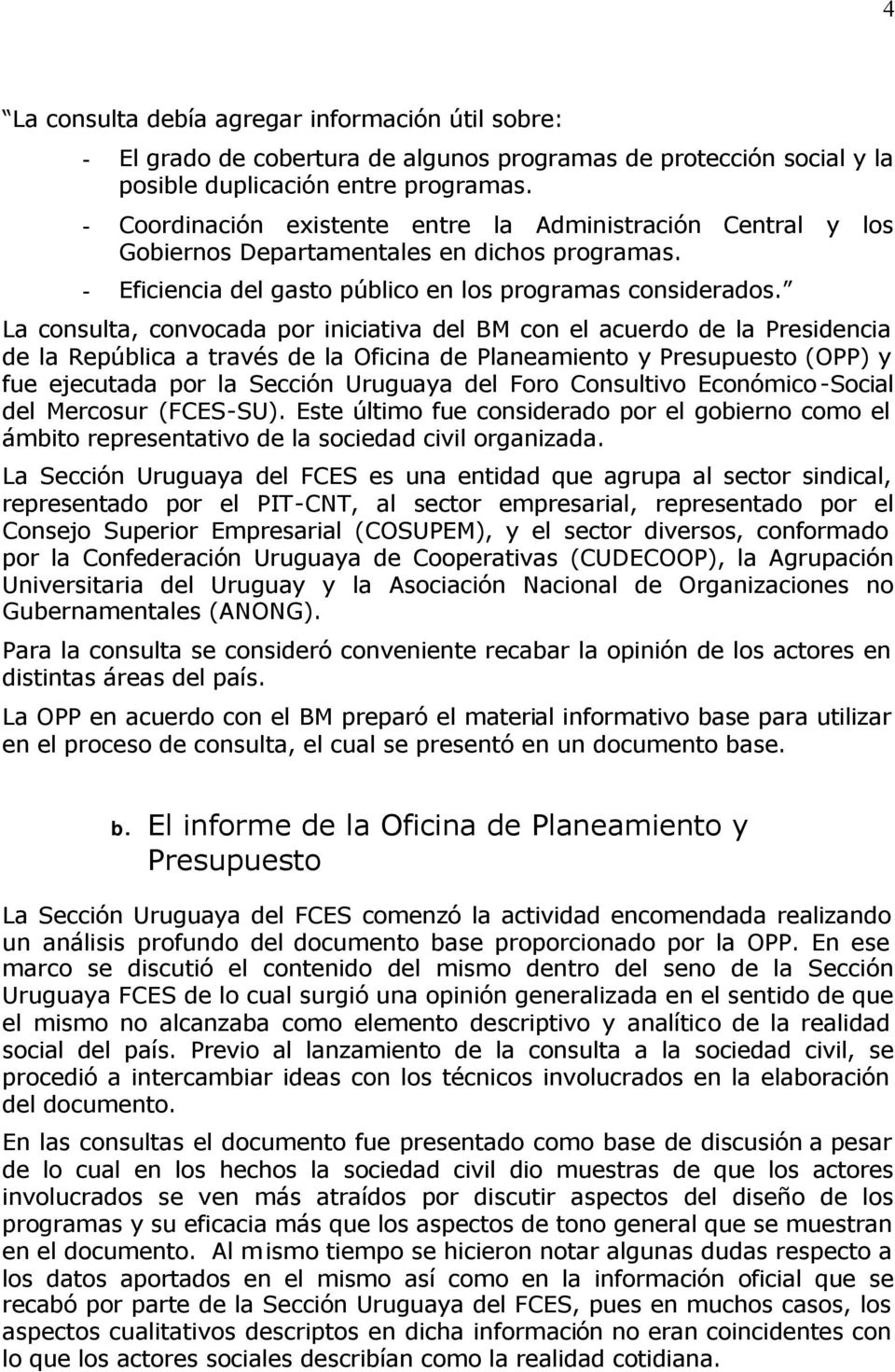 La consulta, convocada por iniciativa del BM con el acuerdo de la Presidencia de la República a través de la Oficina de Planeamiento y Presupuesto (OPP) y fue ejecutada por la Sección Uruguaya del