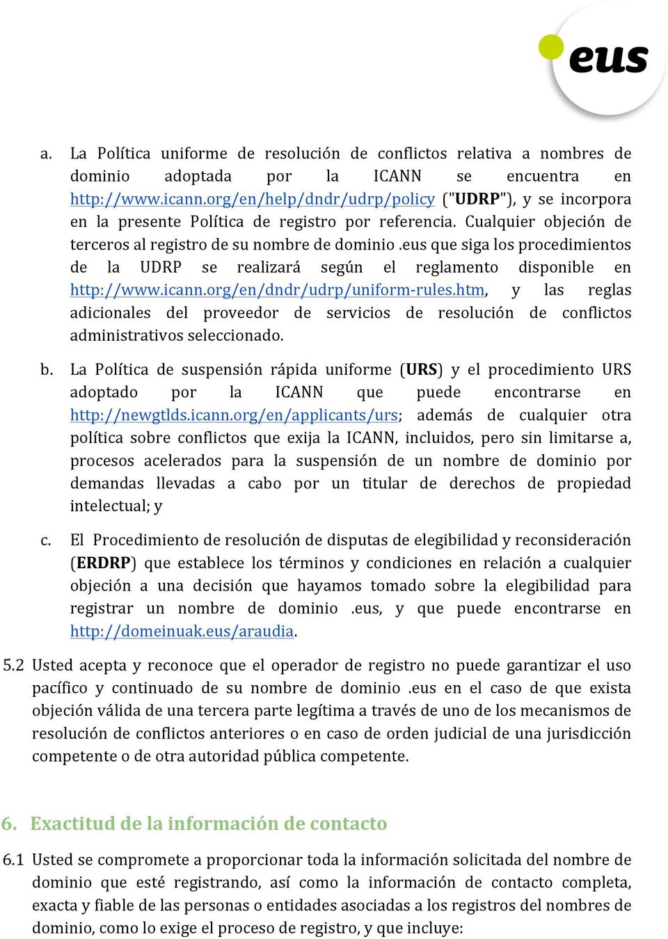 eus que siga los procedimientos de la UDRP se realizará según el reglamento disponible en http://www.icann.org/en/dndr/udrp/uniform- rules.