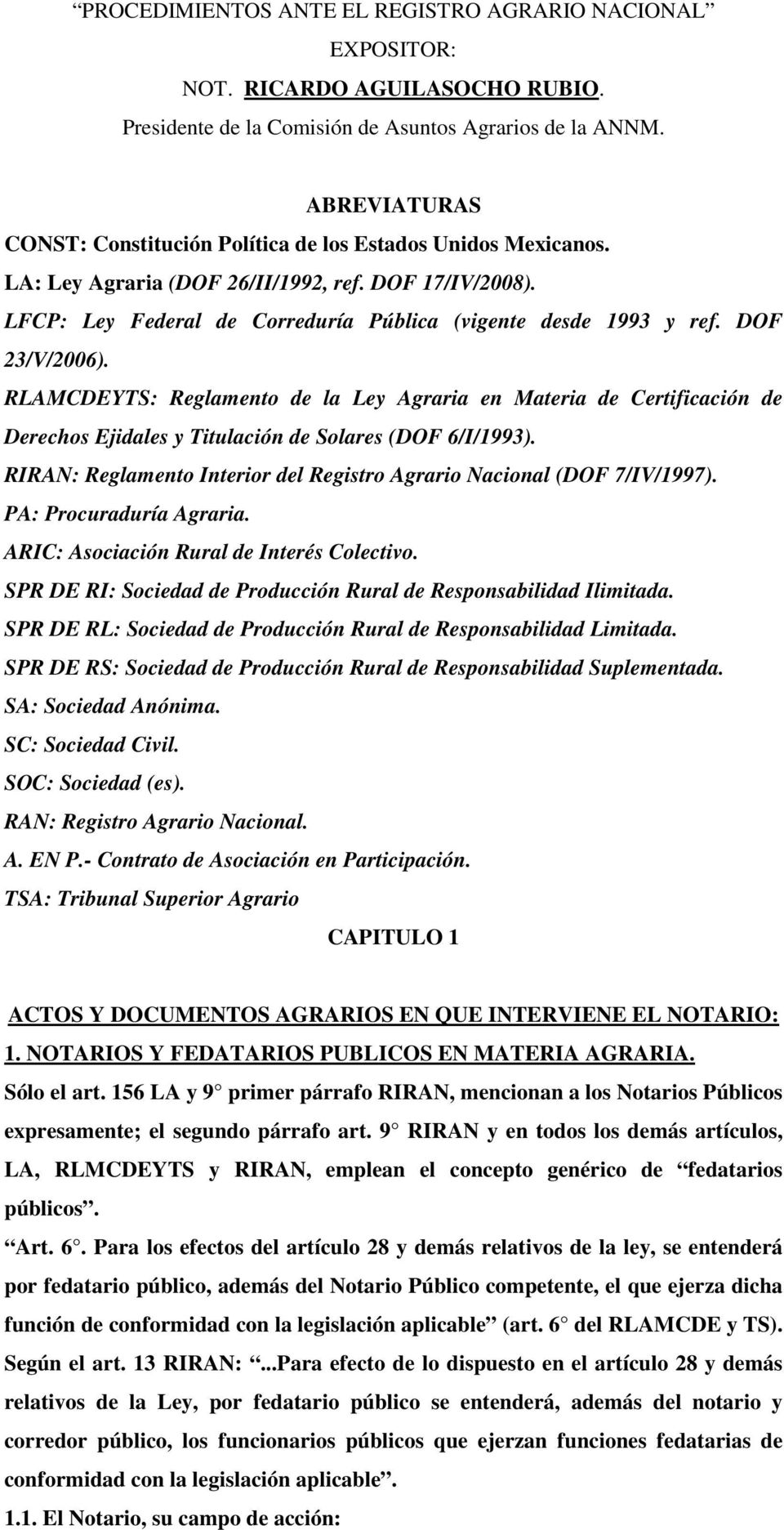 DOF 23/V/2006). RLAMCDEYTS: Reglamento de la Ley Agraria en Materia de Certificación de Derechos Ejidales y Titulación de Solares (DOF 6/I/1993).