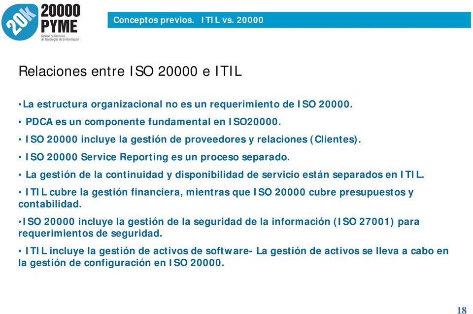 La gestión de la continuidad y disponibilidad de servicio están separados en ITIL. ITIL cubre la gestión financiera, mientras que ISO 20000 cubre presupuestos y contabilidad.