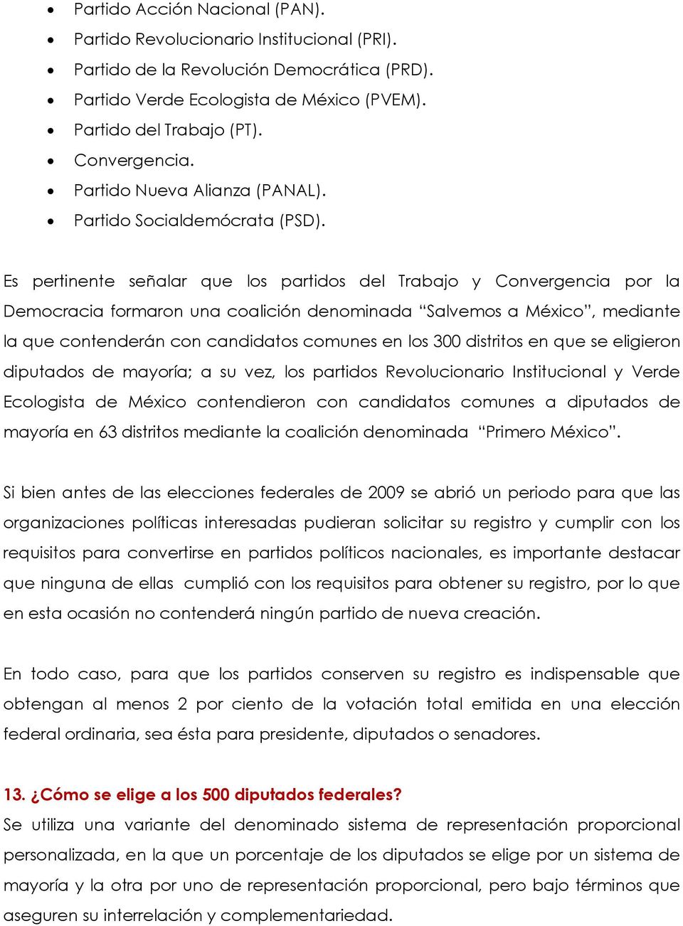 Es pertinente señalar que los partidos del Trabajo y Convergencia por la Democracia formaron una coalición denominada Salvemos a México, mediante la que contenderán con candidatos comunes en los 300