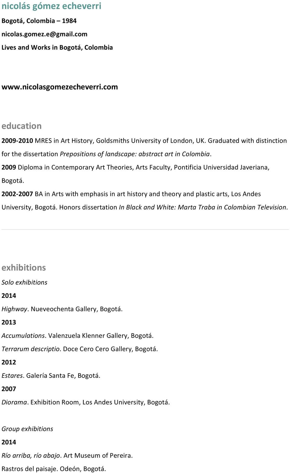 Diploma in Contemporary Art Theories, Arts Faculty, Pontificia Universidad Javeriana, 2002- BA in Arts with emphasis in art history and theory and plastic arts, Los Andes University, Honors