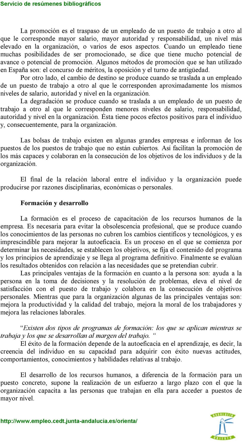 Algunos métodos de promoción que se han utilizado en España son: el concurso de méritos, la oposición y el turno de antigüedad.