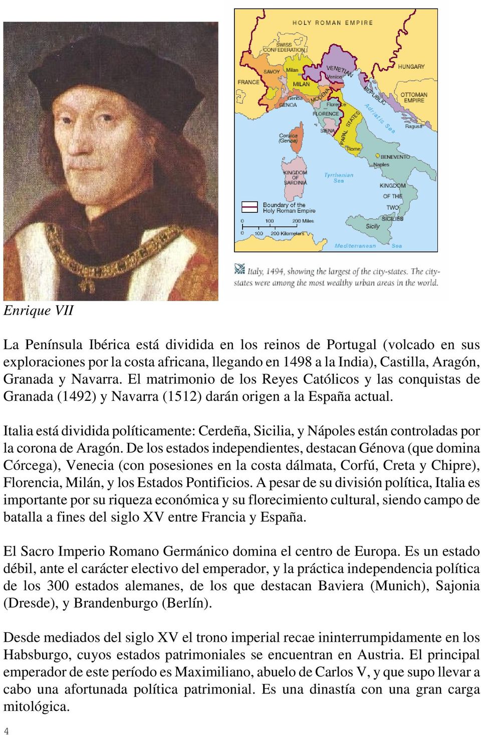 Italia está dividida políticamente: Cerdeña, Sicilia, y Nápoles están controladas por la corona de Aragón.