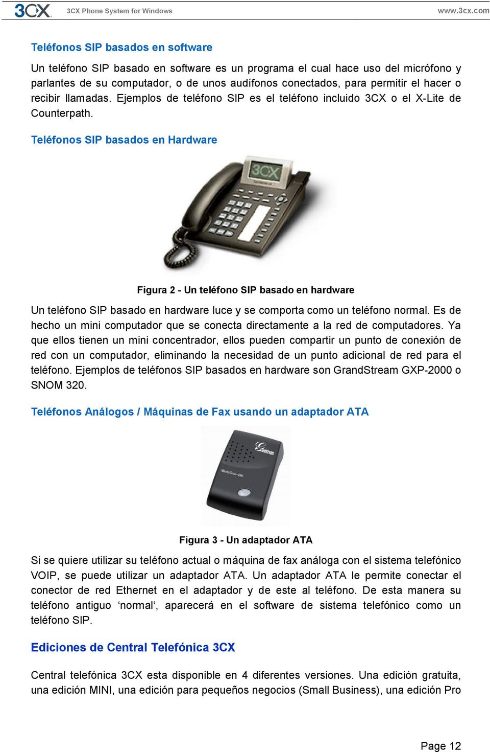 Teléfonos SIP basados en Hardware Figura 2 - Un teléfono SIP basado en hardware Un teléfono SIP basado en hardware luce y se comporta como un teléfono normal.