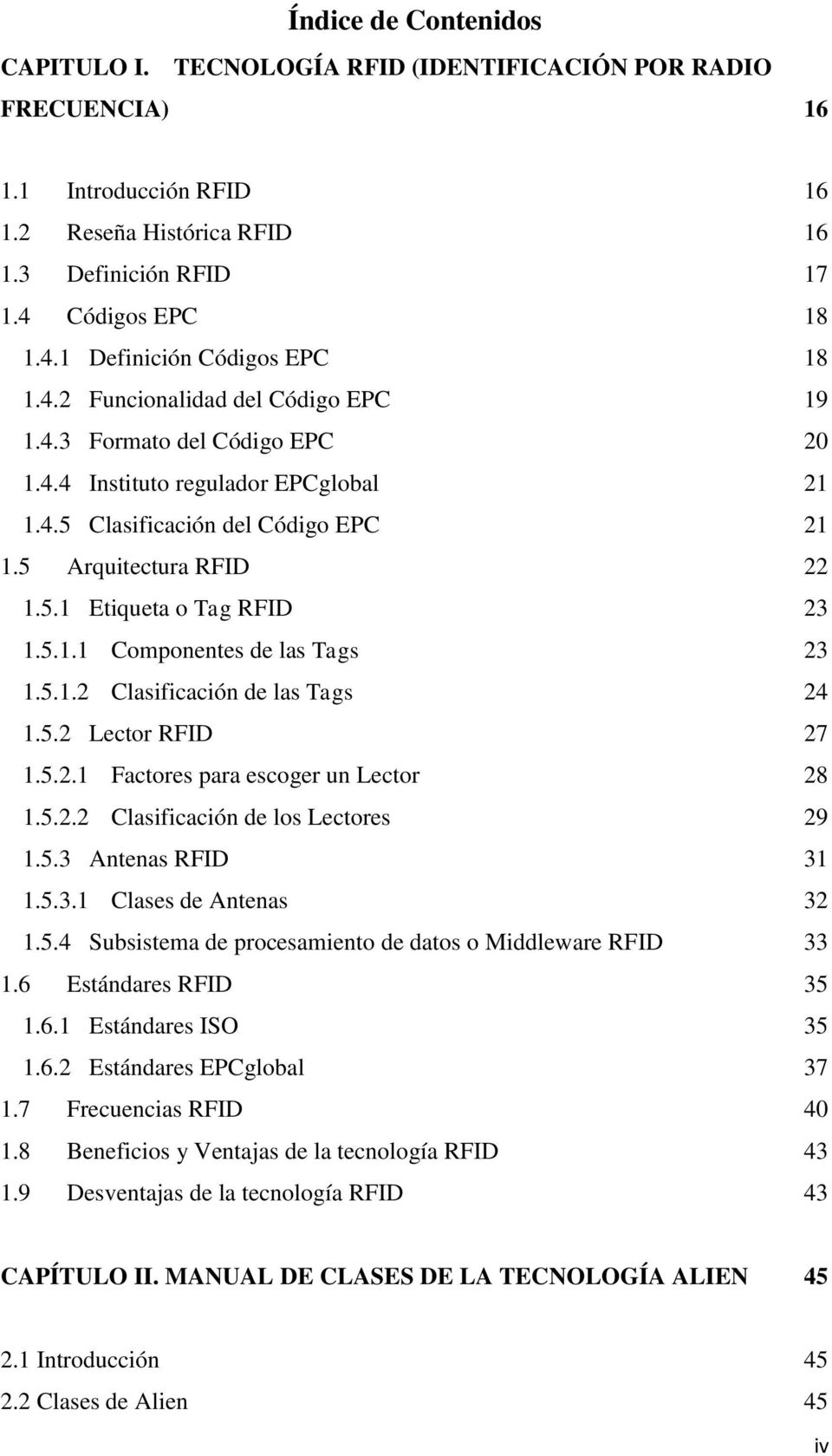5 Arquitectura RFID 22 1.5.1 Etiqueta o Tag RFID 23 1.5.1.1 Componentes de las Tags 23 1.5.1.2 Clasificación de las Tags 24 1.5.2 Lector RFID 27 1.5.2.1 Factores para escoger un Lector 28 1.5.2.2 Clasificación de los Lectores 29 1.